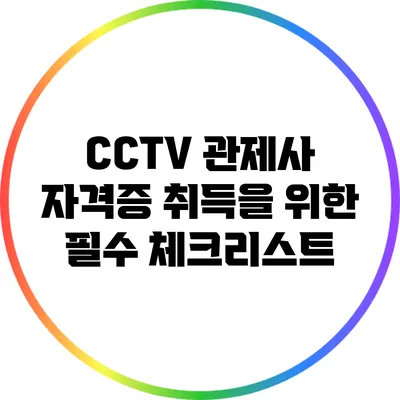 CCTV 관제사 자격증 취득을 위한 필수 체크리스트