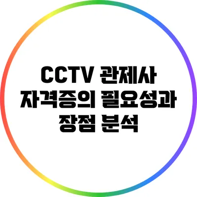 CCTV 관제사 자격증의 필요성과 장점 분석