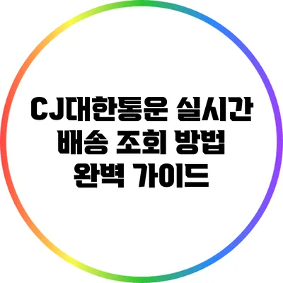 CJ대한통운 실시간 배송 조회 방법 완벽 가이드