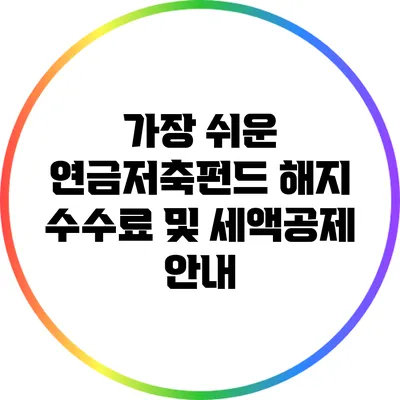 가장 쉬운 연금저축펀드 해지 수수료 및 세액공제 안내