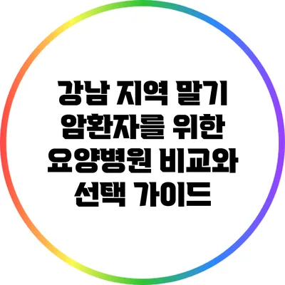 강남 지역 말기 암환자를 위한 요양병원 비교와 선택 가이드