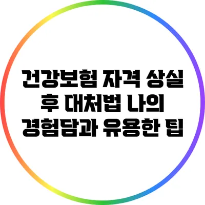 건강보험 자격 상실 후 대처법: 나의 경험담과 유용한 팁