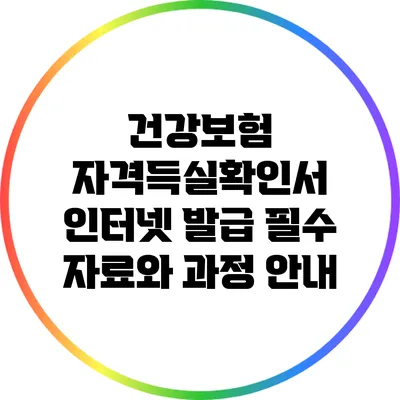 건강보험 자격득실확인서 인터넷 발급: 필수 자료와 과정 안내