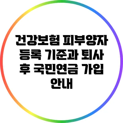 건강보험 피부양자 등록 기준과 퇴사 후 국민연금 가입 안내