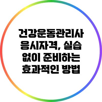 건강운동관리사 응시자격, 실습 없이 준비하는 효과적인 방법