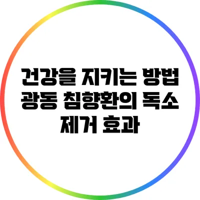건강을 지키는 방법: 광동 침향환의 독소 제거 효과