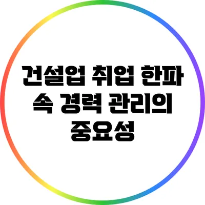 건설업 취업 한파 속 경력 관리의 중요성