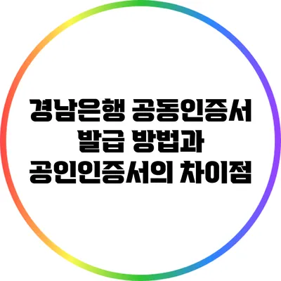 경남은행 공동인증서 발급 방법과 공인인증서의 차이점