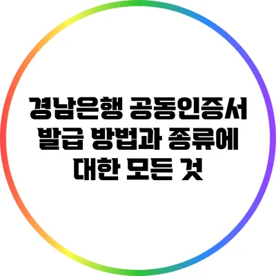 경남은행 공동인증서 발급 방법과 종류에 대한 모든 것