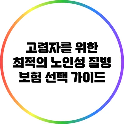 고령자를 위한 최적의 노인성 질병 보험 선택 가이드