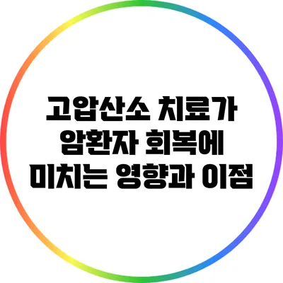 고압산소 치료가 암환자 회복에 미치는 영향과 이점