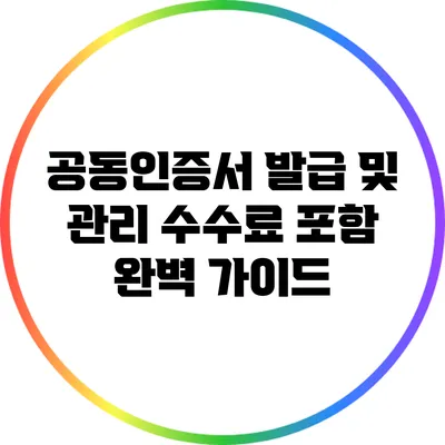 공동인증서 발급 및 관리: 수수료 포함 완벽 가이드