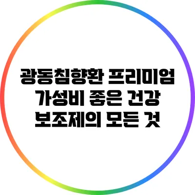 광동침향환 프리미엄: 가성비 좋은 건강 보조제의 모든 것