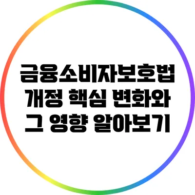 금융소비자보호법 개정: 핵심 변화와 그 영향 알아보기
