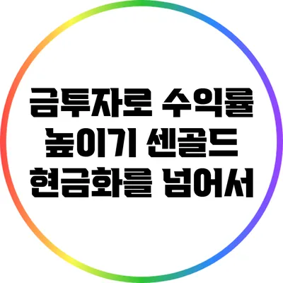 금투자로 수익률 높이기: 센골드 현금화를 넘어서