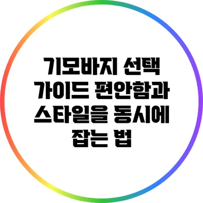 기모바지 선택 가이드: 편안함과 스타일을 동시에 잡는 법
