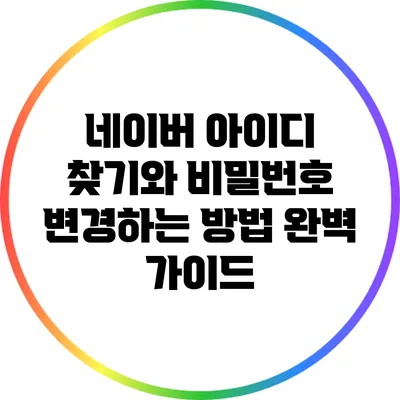 네이버 아이디 찾기와 비밀번호 변경하는 방법 완벽 가이드