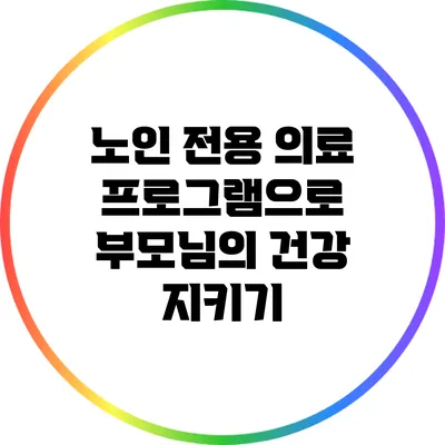 노인 전용 의료 프로그램으로 부모님의 건강 지키기