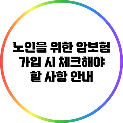 노인을 위한 암보험 가입 시 체크해야 할 사항 안내