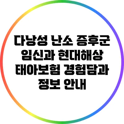 다낭성 난소 증후군 임신과 현대해상 태아보험: 경험담과 정보 안내
