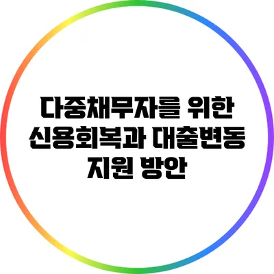 다중채무자를 위한 신용회복과 대출변동 지원 방안