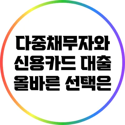 다중채무자와 신용카드 대출: 올바른 선택은?
