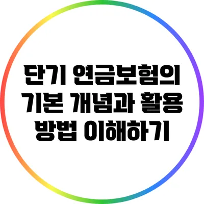 단기 연금보험의 기본 개념과 활용 방법 이해하기