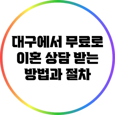 대구에서 무료로 이혼 상담 받는 방법과 절차