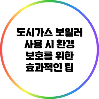 도시가스 보일러 사용 시 환경 보호를 위한 효과적인 팁