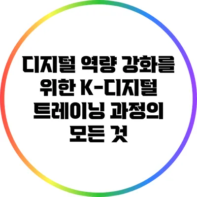 디지털 역량 강화를 위한 K-디지털 트레이닝 과정의 모든 것