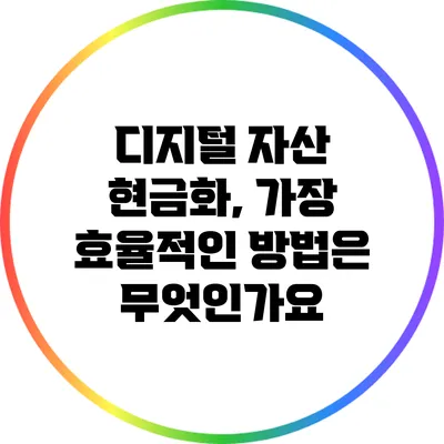디지털 자산 현금화, 가장 효율적인 방법은 무엇인가요?