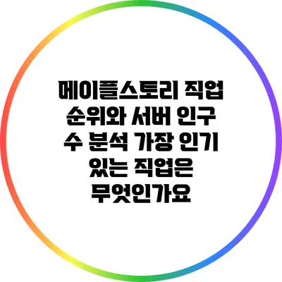 메이플스토리 직업 순위와 서버 인구 수 분석: 가장 인기 있는 직업은 무엇인가요?