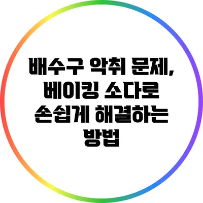 배수구 악취 문제, 베이킹 소다로 손쉽게 해결하는 방법