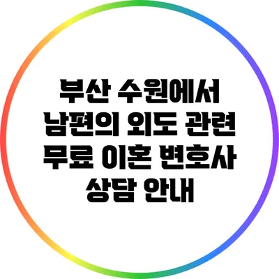 부산 수원에서 남편의 외도 관련 무료 이혼 변호사 상담 안내