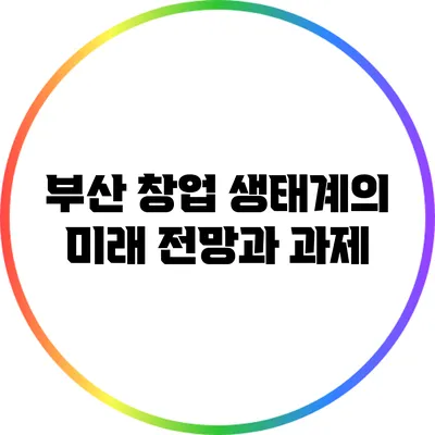 부산 창업 생태계의 미래: 전망과 과제