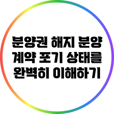 분양권 해지: 분양 계약 포기 상태를 완벽히 이해하기