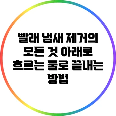 빨래 냄새 제거의 모든 것: 아래로 흐르는 물로 끝내는 방법