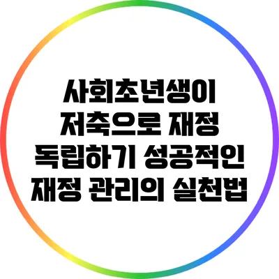 사회초년생이 저축으로 재정 독립하기: 성공적인 재정 관리의 실천법