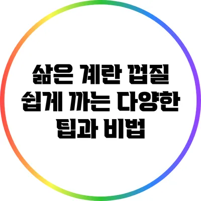 삶은 계란 껍질 쉽게 까는 다양한 팁과 비법