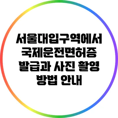 서울대입구역에서 국제운전면허증 발급과 사진 촬영 방법 안내