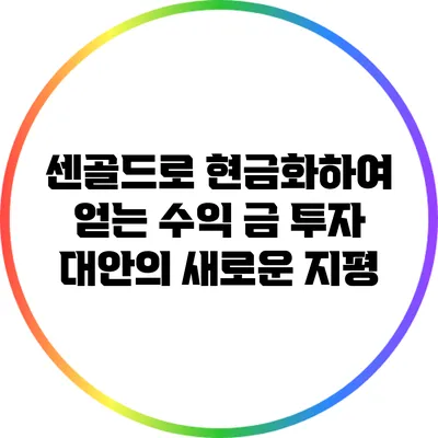 센골드로 현금화하여 얻는 수익: 금 투자 대안의 새로운 지평