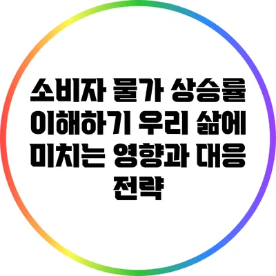 소비자 물가 상승률 이해하기: 우리 삶에 미치는 영향과 대응 전략