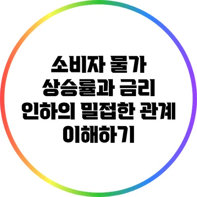 소비자 물가 상승률과 금리 인하의 밀접한 관계 이해하기