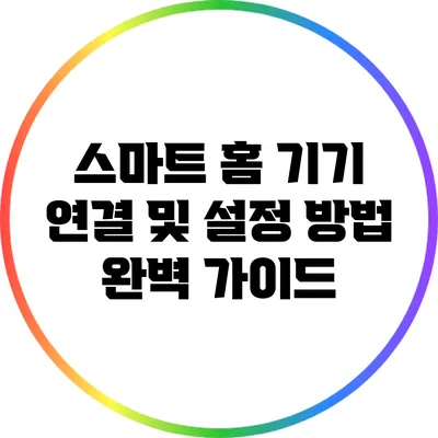 스마트 홈 기기 연결 및 설정 방법 완벽 가이드