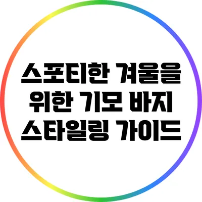 스포티한 겨울을 위한 기모 바지 스타일링 가이드