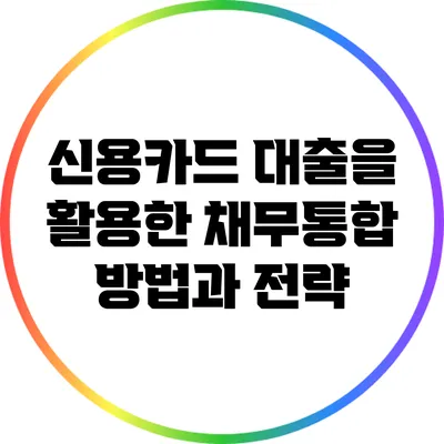신용카드 대출을 활용한 채무통합 방법과 전략