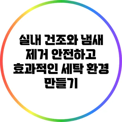 실내 건조와 냄새 제거: 안전하고 효과적인 세탁 환경 만들기