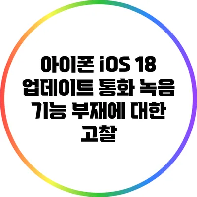 아이폰 iOS 18 업데이트: 통화 녹음 기능 부재에 대한 고찰