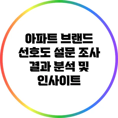 아파트 브랜드 선호도 설문 조사 결과 분석 및 인사이트