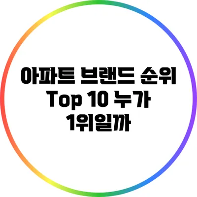 아파트 브랜드 순위 Top 10: 누가 1위일까?